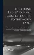 The Young Ladies' Journal Complete Guide to the Work-Table: Containing Instructions in Berlin Work, Crochet, Drawn-Thread Work, Embroidery, Knitting, di Anonymous edito da LEGARE STREET PR