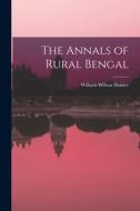 The Annals of Rural Bengal di William Wilson Hunter edito da LEGARE STREET PR