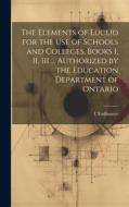 The Elements of Euclid for the use of Schools and Colleges, Books I, II, III ... Authorized by the Education Department of Ontario di I. Todhunter edito da Creative Media Partners, LLC