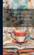 Poems for Odd Fellows and Rebekahs edito da LEGARE STREET PR