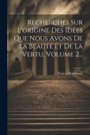 Recherches Sur L'origine Des Idées Que Nous Avons De La Beauté Et De La Vertu, Volume 2... di Francis Hutcheson edito da Creative Media Partners, LLC