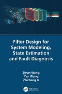 Filter Design For System Modeling, State Estimation And Fault Diagnosis di Ziyun Wang, Yan Wang, Zhicheng Ji edito da Taylor & Francis Ltd