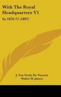 With the Royal Headquarters V1: In 1870-71 (1897) di J. Von Verdy Du Vernois edito da Kessinger Publishing