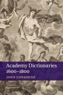 Academy Dictionaries 1600-1800 di John Considine edito da Cambridge University Press