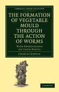 The Formation of Vegetable Mould through the Action of Worms di Charles Darwin edito da Cambridge University Press