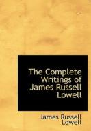 The Complete Writings Of James Russell Lowell di James Russell Lowell edito da Bibliolife