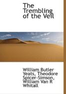 The Trembling Of The Veil di William Butler Yeats, Theodore Spicer-Simson, William Van R Whitall edito da Bibliolife