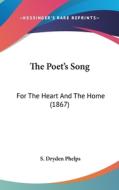 The Poet's Song: For the Heart and the Home (1867) di S. Dryden Phelps edito da Kessinger Publishing
