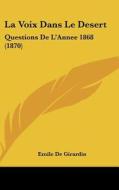 La Voix Dans Le Desert: Questions de L'Annee 1868 (1870) di Emile De Girardin edito da Kessinger Publishing
