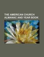 The American Church Almanac and Year Book di Books Group edito da Rarebooksclub.com