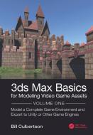 3ds Max Basics for Modeling Video Game Assets: Volume 1 di William Culbertson edito da Taylor & Francis Ltd