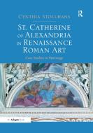 St. Catherine Of Alexandria In Renaissance Roman Art di Cynthia Stollhans edito da Taylor & Francis Ltd