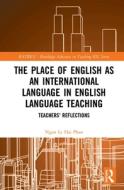 The Place Of English As An International Language In English Language Teaching di Ngan Le Hai Phan edito da Taylor & Francis Ltd