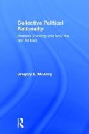 Collective Political Rationality di Gregory E. (University of North Carolina at Greensboro McAvoy edito da Taylor & Francis Ltd