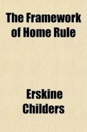 The Framework Of Home Rule di Erskine Childers edito da General Books
