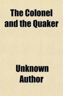 The Colonel And The Quaker di Unknown Author edito da General Books