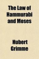 The Law Of Hammurabi And Moses di Hubert Grimme edito da General Books