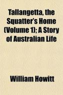 Tallangetta, The Squatter's Home Volume di William Howitt edito da General Books