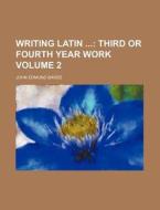 Writing Latin Volume 2; Third or Fourth Year Work di John Edmund Barss edito da Rarebooksclub.com