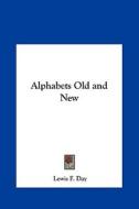 Alphabets Old and New di Lewis F. Day edito da Kessinger Publishing
