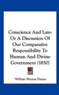 Conscience and Law: Or a Discussion of Our Comparative Responsibility to Human and Divine Government (1850) di William Weston Patton edito da Kessinger Publishing