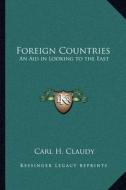 Foreign Countries: An Aid in Looking to the East di Carl H. Claudy edito da Kessinger Publishing