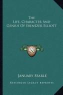 The Life, Character and Genius of Ebenezer Elliott di January Searle edito da Kessinger Publishing