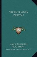 Vicente Anes Pincon di James Roxburgh McClymont edito da Kessinger Publishing