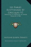 Les Fables Egyptiennes Et Grecques V2: Devoilees Et Reduites Au Meme Principe (1758) di Antoine-Joseph Pernety edito da Kessinger Publishing