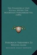 Das Finanzielle Und Soziale Wesen Der Modernen Verkehrsmittel (1894) di Friedrich Freiherrn Zu Weichs-Glon edito da Kessinger Publishing