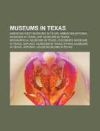 American West Museums In Texas, American National Museums In Texas, Art Museums In Texas, Biographical Museums In Texas di Source Wikipedia edito da General Books Llc