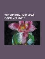 The Ophthalmic Year Book Volume 7 di Anonymous edito da Rarebooksclub.com
