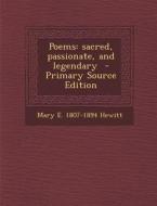 Poems: Sacred, Passionate, and Legendary di Mary E. 1807-1894 Hewitt edito da Nabu Press