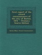 First Report of the Record Commissioners of the City of Boston, 1876 edito da Nabu Press