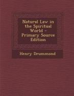 Natural Law in the Spiritual World - Primary Source Edition di Henry Drummond edito da Nabu Press