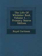 The Life of Whitelaw Reid, Volume 1... - Primary Source Edition di Royal Cortissoz edito da Nabu Press