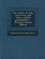 The Sisters of Lady Jane Grey and Their Wicked Grandfather di Richard Patrick Boyle Davey edito da Nabu Press