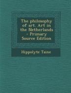 The Philosophy of Art. Art in the Netherlands di Hippolyte Taine edito da Nabu Press