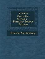 Arcana Coelestia: Genesis - Primary Source Edition di Emanuel Swedenborg edito da Nabu Press