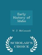 Early History Of Idaho - Scholar's Choice Edition di W J McConnell edito da Scholar's Choice