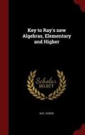 Key To Ray's New Algebras, Elementary And Higher di Ray Joseph edito da Andesite Press