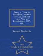 Diary Of Samuel Richards, Captain Of Connecticut Line, War Of Revolution, 1775-1781 - War College Series di Samuel Richards edito da War College Series