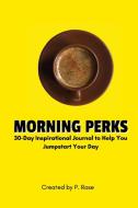 Morning Perks di P. Rose edito da Lulu.com