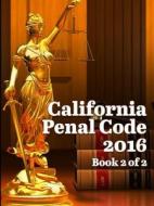 California Penal Code 2016 Book 2 of 2 di John Snape edito da Lulu.com