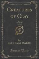 Creatures Of Clay, Vol. 3 Of 3 di Lady Violet Greville edito da Forgotten Books
