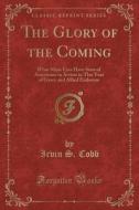 The Glory Of The Coming di Irvin S Cobb edito da Forgotten Books