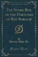 The Store Boy, Or The Fortunes Of Ben Barclay (classic Reprint) di Horatio Alger Jr edito da Forgotten Books