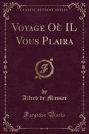 Voyage Oï¿½ Il Vous Plaira (classic Reprint) di Alfred de Musset edito da Forgotten Books