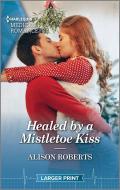 Healed by a Mistletoe Kiss di Alison Roberts edito da HARLEQUIN SALES CORP