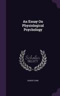 An Essay On Physiological Psychology di Robert Dunn edito da Palala Press